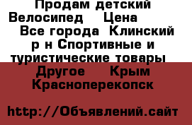 Продам детский Велосипед  › Цена ­ 1 500 - Все города, Клинский р-н Спортивные и туристические товары » Другое   . Крым,Красноперекопск